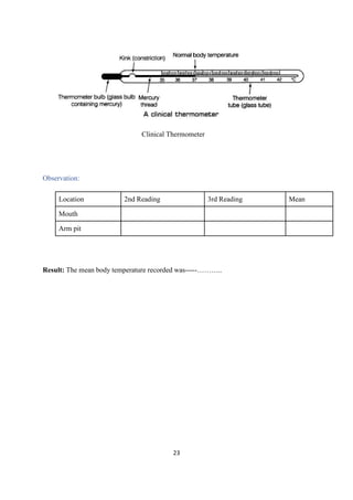 23
Clinical Thermometer
Observation:
Location 2nd Reading 3rd Reading Mean
Mouth
Arm pit
Result: The mean body temperature recorded was-----………..
 