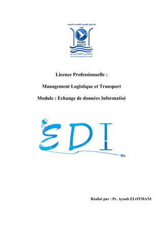 Licence Professionnelle :
Management Logistique et Transport
Module : Echange de données Informatisé
Réalisé par : Pr. Ayoub ELOTMANI
 