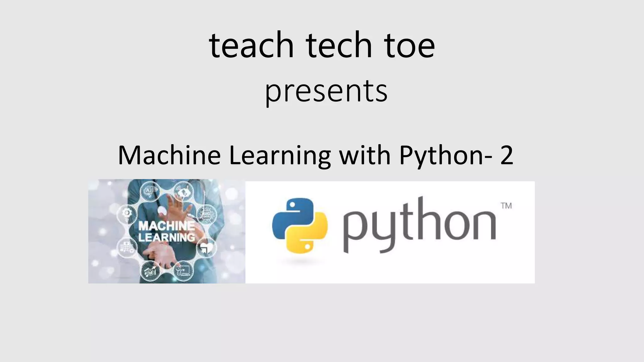 teach tech toe presents Machine Learning with Python- 2 