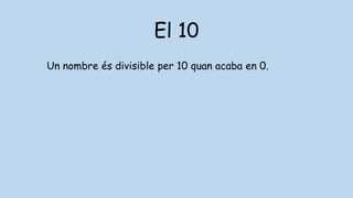 El 10
Un nombre és divisible per 10 quan acaba en 0.
 