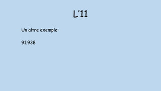 L’11
Un altre exemple:
91.938
 