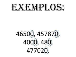 Exemplos:
46500, 457870,
4000, 480,
477020.
 