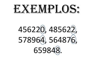 Exemplos:
456220, 485622,
578964, 564876,
659848.