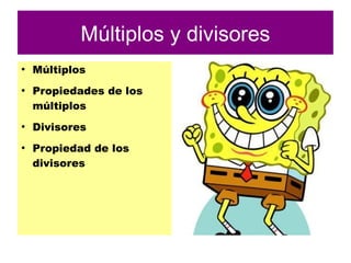 Múltiplos y divisores
●
Múltiplos
●
Propiedades de los
múltiplos
●
Divisores
●
Propiedad de los
divisores
 