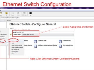 Ethernet Switch Configuration
Right Click Ethernet Switch>Configure>General
Select Aging time and Switch m
 