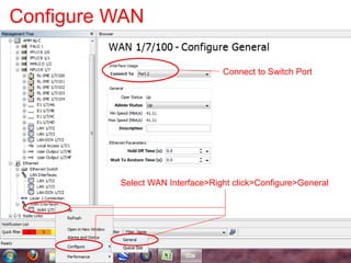 Configure WAN
Select WAN Interface>Right click>Configure>General
Connect to Switch Port
 