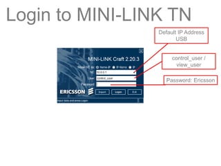 Default IP Address
USB
Login to MINI-LINK TN
control_user /
view_user
Password: Ericsson
 