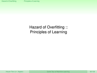 Hazard of Overﬁtting Principles of Learning
Hazard of Overﬁtting ::
Principles of Learning
Hsuan-Tien Lin (Appier) Quick Tour of Machine Learning 92/128
 