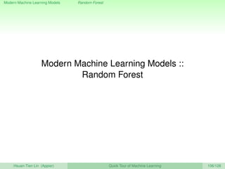 Modern Machine Learning Models Random Forest
Modern Machine Learning Models ::
Random Forest
Hsuan-Tien Lin (Appier) Quick Tour of Machine Learning 106/128
 
