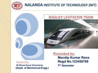 Mandip Kumar Rana
Regd No.123456789
7th Semester
NALANDA INSTITUTE OF TECHNOLOGY (NIT)
Mr.Manas Kumar Samantaray
(Deptt. of Mechanical.Engg.)
 