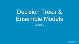 Decision Trees &
Ensemble Models
Lecture 2
 