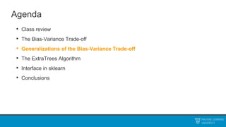 Agenda
• Class review
• The Bias-Variance Trade-off
• Generalizations of the Bias-Variance Trade-off
• The ExtraTrees Algorithm
• Interface in sklearn
• Conclusions
 