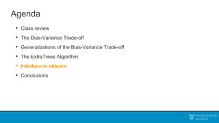 Agenda
• Class review
• The Bias-Variance Trade-off
• Generalizations of the Bias-Variance Trade-off
• The ExtraTrees Algorithm
• Interface in sklearn
• Conclusions
 