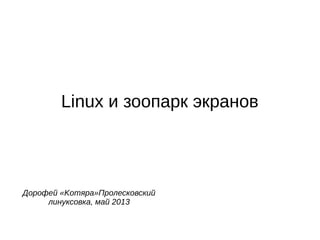 Linux и зоопарк экранов
Дорофей «Komяpa»Пролесковский
линуксовка, май 2013
 