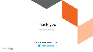 Ask Me Anything
Thank you
www.maxpronko.com
max_pronko
 