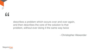 What is Design Pattern?
describes a problem which occurs over and over again,
and then describes the core of the solution to that
problem, without ever doing it the same way twice
“
- Christopher Alexander
 