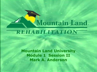 Mountain Land University Module 1  Session II Mark A. Anderson 