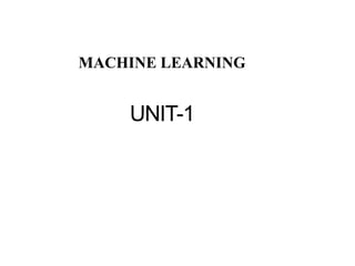 MACHINE LEARNING
UNIT-1
 