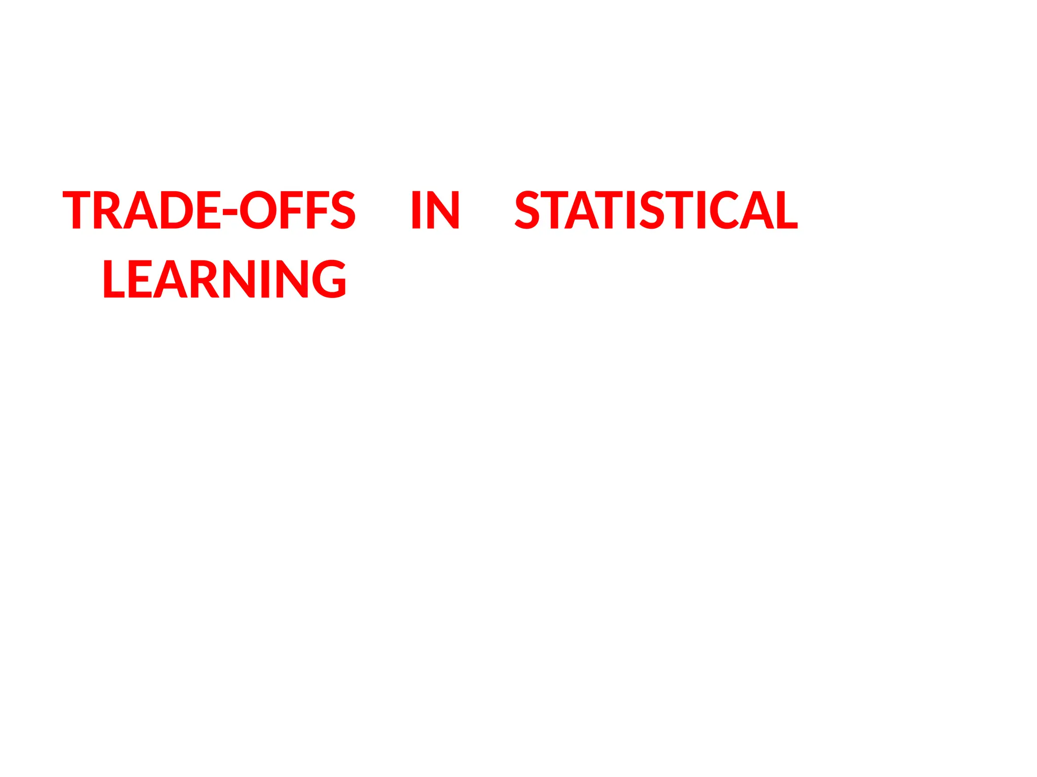 TRADE-OFFS IN STATISTICAL
LEARNING
 