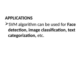 APPLICATIONS
SVM algorithm can be used for Face
detection, image classification, text
categorization, etc.
 