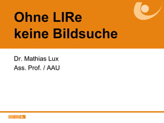Ohne LIRekeine Bildsuche Dr. Mathias Lux Ass. Prof. / AAU 