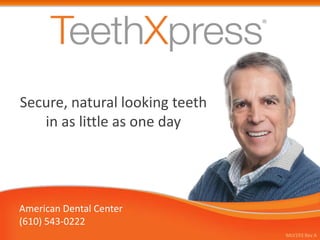 Secure, natural looking teeth
in as little as one day
American Dental Center
(610) 543-0222
MLV193 Rev A
 