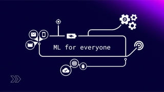 ML for everyone
 
