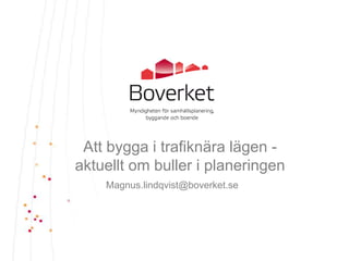 Att bygga i trafiknära lägen aktuellt om buller i planeringen
Magnus.lindqvist@boverket.se

 