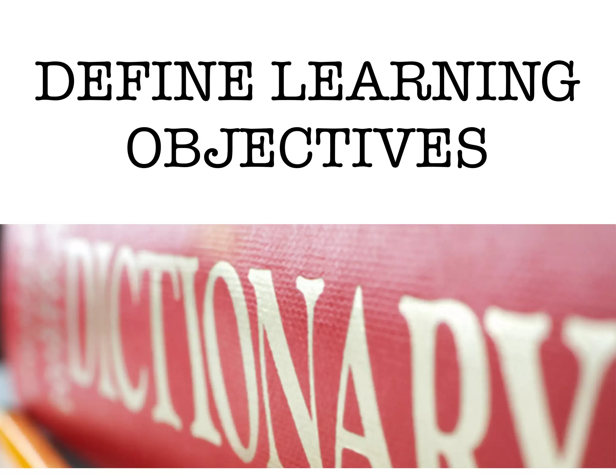 DEFINE LEARNING
OBJECTIVES
 