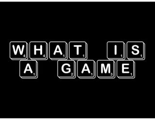 what is
a game
 