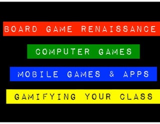 BOARD GAME Renaissance
Computer games
mobile games & Apps
GAMIFYING YOUR CLASS
 
