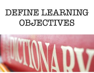 DEFINE LEARNING
OBJECTIVES
 