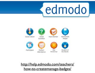 http://help.edmodo.com/teachers/
how-to-createmanage-badges/
 