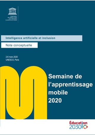 www.unesco.org/new/en/mlw
Intelligence artificielle et inclusion
Note conceptuelle
2-6 mars 2020
UNESCO, Paris
Semaine de
l’apprentissage
mobile
2020
 