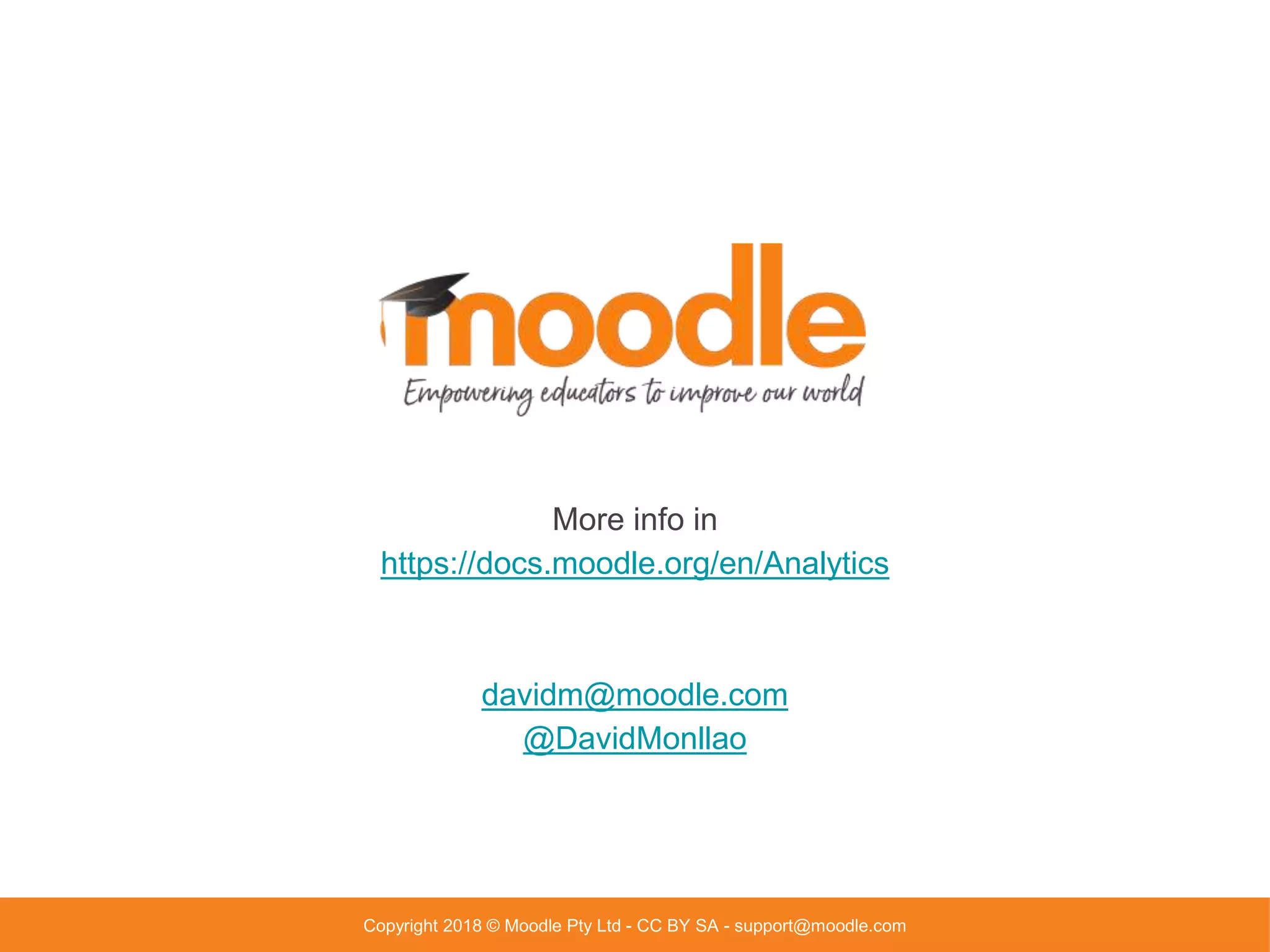 Copyright 2018 © Moodle Pty Ltd - CC BY SA - support@moodle.com
More info in
https://docs.moodle.org/en/Analytics
davidm@moodle.com
@DavidMonllao
 