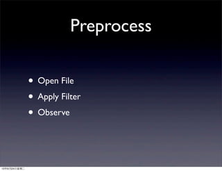 Preprocess
• Open File
• Apply Filter
• Observe
13年9月24日星期二
 