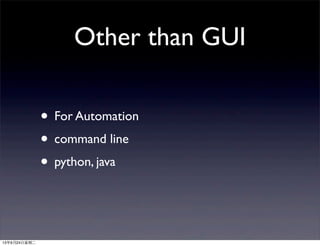 Other than GUI
• For Automation
• command line
• python, java
13年9月24日星期二
 