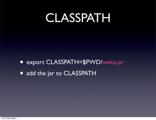 CLASSPATH
• export CLASSPATH=$PWD/weka.jar
• add the jar to CLASSPATH
13年9月24日星期二
 