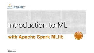 with Apache Spark MLlib
#javaone
 