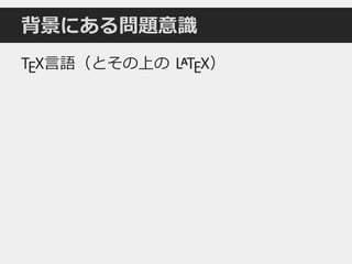 背景にある問題意識
TEX言語（とその上の LATEX）
 