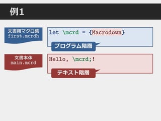 文書本体
main.mcrd
文書用マクロ集
first.mcrdh
例1
Hello, mcrd;!
let mcrd = {Macrodown}Macrodown
プログラム階層
テキスト階層
 
