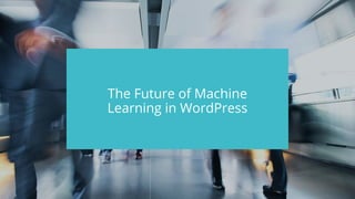 #wpewebinar
The Future of Machine
Learning in WordPress
 