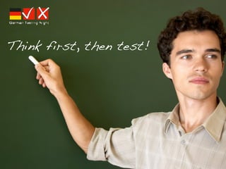 Think first, then test!

 