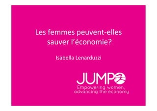 Les	
  femmes	
  peuvent-­‐elles	
  
   	
  sauver	
  l’économie?	
  
                     	
  
        Isabella	
  Lenarduzzi	
  
 