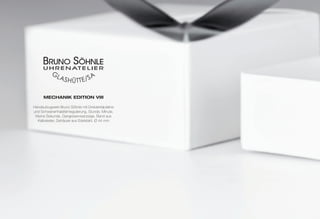 Mechanik edition viii 
Handaufzugwerk Bruno Söhnle mit Dreiviertelplatine 
und Schwanenhalsfeinregulierung, Stunde, Minute, 
Kleine Sekunde, Gangreserveanzeige, Band aus 
Kalbsleder, Gehäuse aus Edelstahl, Ø 44 mm 
 