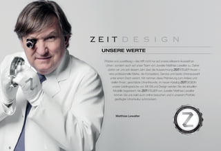 uNSErE WErTE 
Präzise und zuverlässig – das trifft nicht nur auf unsere erlesene Auswahl an 
Uhren, sondern auch auf unser Team von Juwelier Matthias Lewalter zu. Daher 
dürfen wir uns seit diesem Jahr über die Auszeichnung ZEITATELIER freuen – 
eine professionelle Marke, die Kompetenz, Service und beste Uhrenauswahl 
unter einem Dach vereint. Wir nehmen diese Prämierung zum Anlass und 
stellen Ihnen, geschätzte Uhrenfreunde, im neuen Katalog ZEITDESIGN 
unsere Lieblingsstücke vor. Mit Stil und Design werden Sie die aktuellen 
Modelle begeistern! Als ZEITATELIER von Juwelier Matthias Lewalter 
können Sie uns bald auch online besuchen und in unserem Portfolio 
gepfl egter Uhrenkultur schmöckern. 
Matthias Lewalter 
 