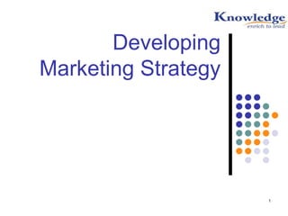 1
Developing
Marketing Strategy
 