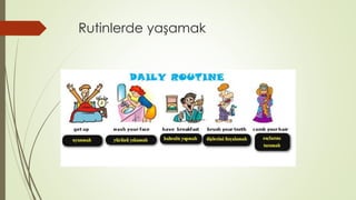 Rutinlerde yaşamak
 