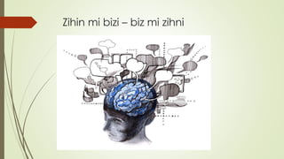 Zihin mi bizi – biz mi zihni
 