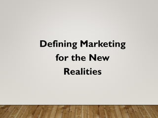 Defining Marketing
for the New
Realities
 